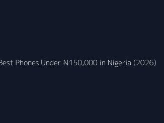 Best Phones Under ₦150,000 in Nigeria (2026): What You Should Know Before You Buy